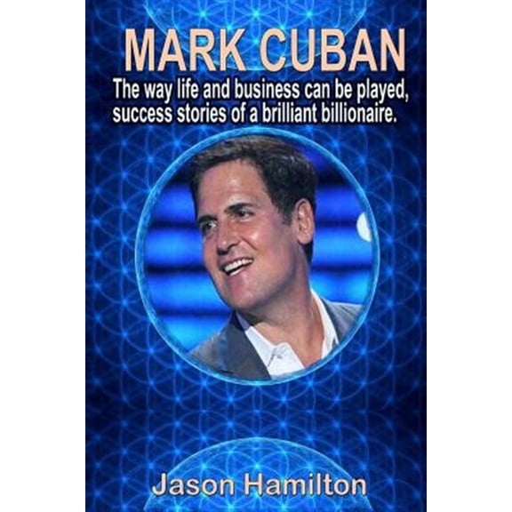 Pre-Owned Mark Cuban : The Way Life and Business Can Be Played, Success Stories of a Brilliant Billionaire