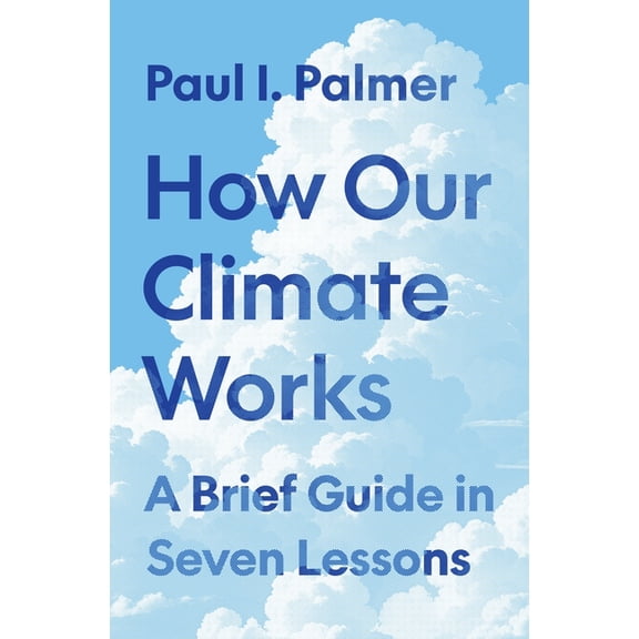 How Our Climate Works: A Brief Guide in Seven Lessons, (Hardcover)