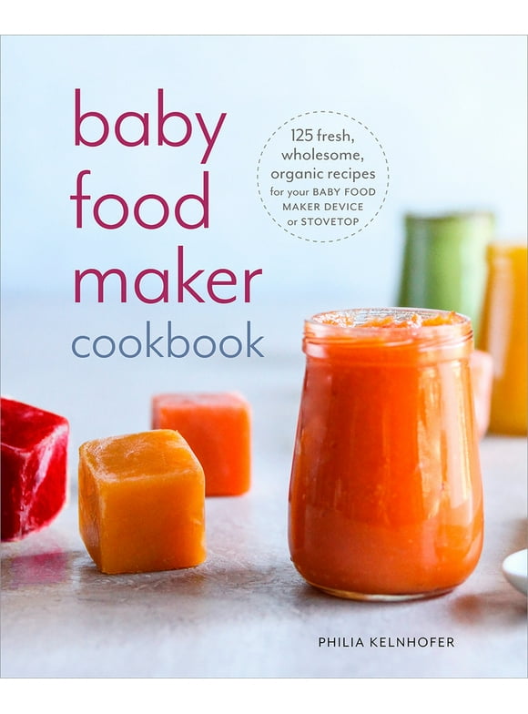 Pre-Owned Baby Food Maker Cookbook: 125 Fresh, Wholesome, Organic Recipes for Your Baby Food Maker Device or Stovetop (Paperback) 1984824570 9781984824578