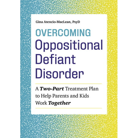 Overcoming Oppositional Defiant Disorder : A Two-Part Treatment Plan to Help Parents and Kids Work (Best Treatment For Oppositional Defiant Disorder)