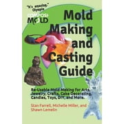 Mold Making and Casting Guide : Re-Usable Mold Making for Arts, Jewelry, Crafts, Cake Decorating, Candles, Toys, DIY, and More. (Paperback)