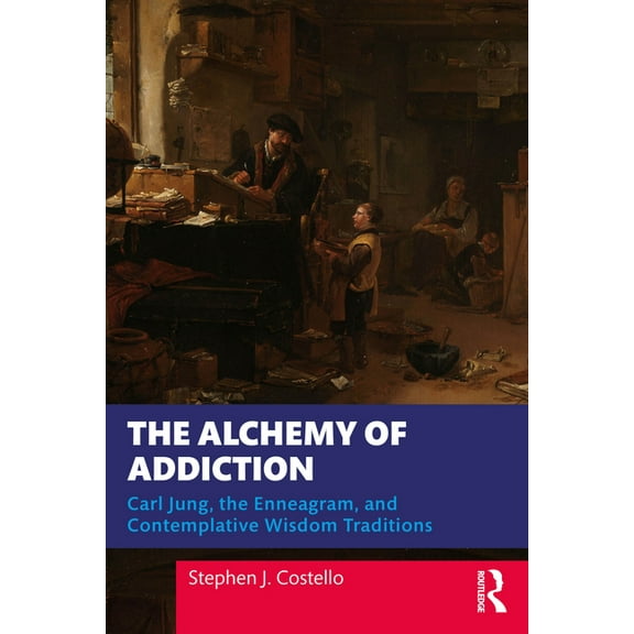 The Alchemy of Addiction: Carl Jung, the Enneagram, and Contemplative Wisdom Traditions, (Paperback)