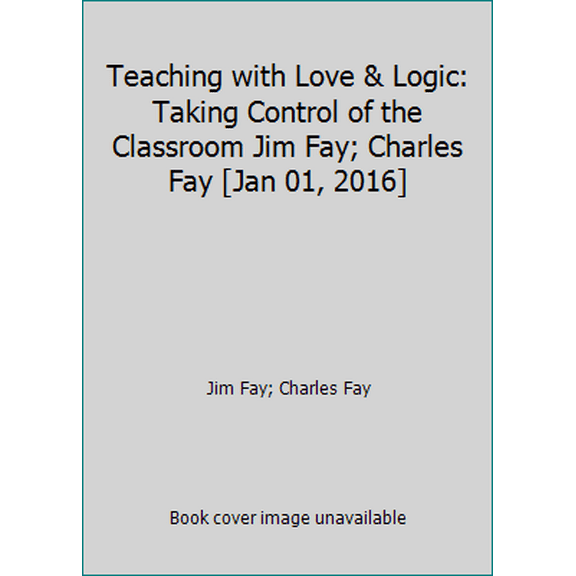 Pre-Owned Teaching with Love & Logic: Taking Control of the Classroom Jim Fay; Charles Fay [Jan 01, 2016] (Paperback) 1942105231 9781942105237
