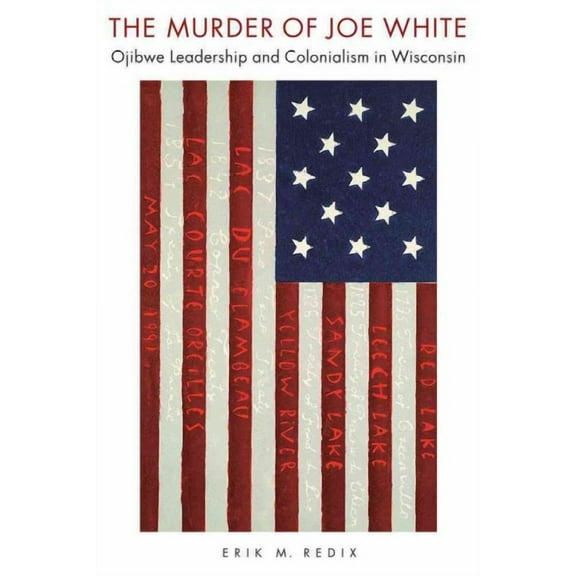 American Indian Studies: The Murder of Joe White : Ojibwe Leadership and Colonialism in Wisconsin (Paperback)