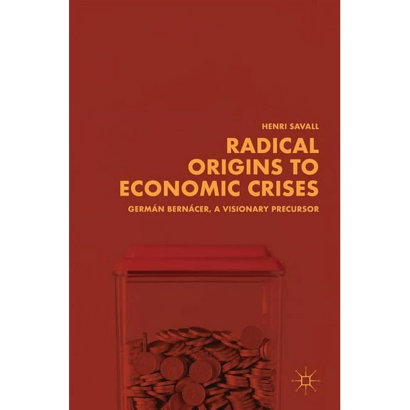Radical Origins to Economic Crises: Germán Bernácer, a Visionary Precursor, (Hardcover)