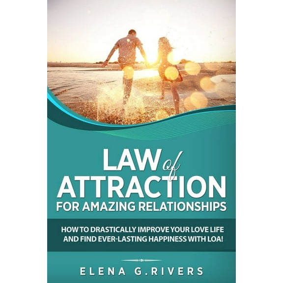 Law of Attraction Law of Attraction for Amazing Relationships: How to Drastically Improve Your Love Life and Find Ever-Lasting Happiness w, Book 3, (Paperback)