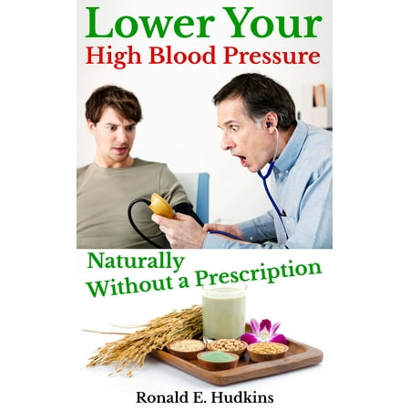 Lower Your High Blood Pressure Naturally, Without a Prescription -