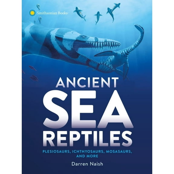 Ancient Sea Reptiles: Plesiosaurs, Ichthyosaurs, Mosasaurs, and More, (Paperback)