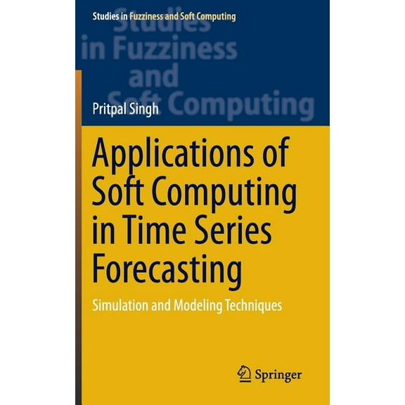 Studies in Fuzziness and Soft Computing Applications of Soft Computing in Time Series Forecasting: Simulation and Modeling Techniques, Book 330, (Hardcover)