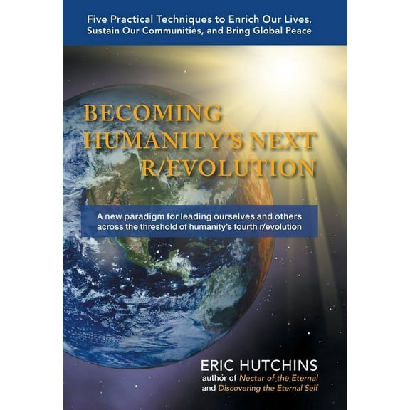 Becoming Humanity's Next R/Evolution: Five Practical Techniques to Enrich Our Lives, Sustain Our Communities, and Bring , (Hardcover)