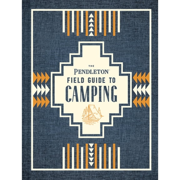 Pre-Owned The Pendleton Field Guide to Camping: (Outdoors Camping Book, Beginner Wilderness Guide) (Hardcover) 145217475X 9781452174754