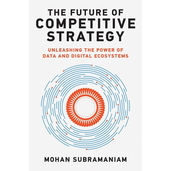 Pre-Owned The Future of Competitive Strategy: Unleashing the Power of Data and Digital Ecosystems (Management on the Cutting Edge) (Hardcover, 9780262046992, 0262046997)