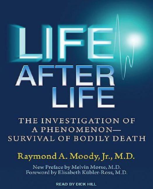 Life After Life The Investigation Of A Phenomenon Survival Of Bodily Death By Raymond A Moody Jr