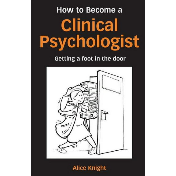 How to Become a Clinical Psychologist: Getting a Foot in the Door, (Paperback)