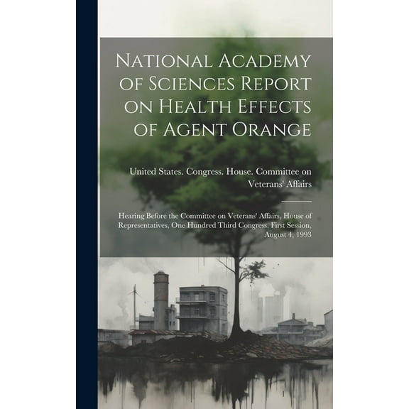 National Academy of Sciences Report on Health Effects of Agent Orange: Hearing Before the Committee on Veterans' Affairs, House of Representatives, One Hundred Third Congress, First Session, August 4,