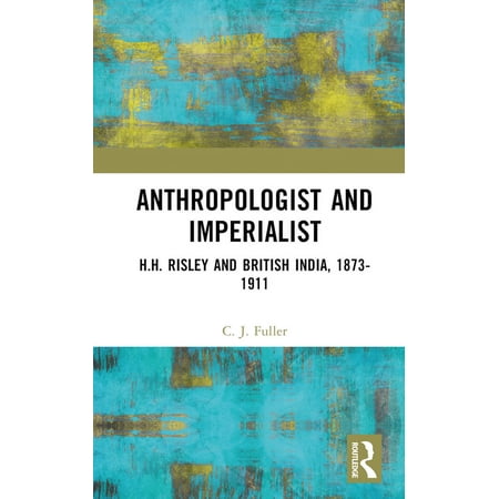 Anthropologist and Imperialist: H.H. Risley and British India 1873-1911 (Hardcover)