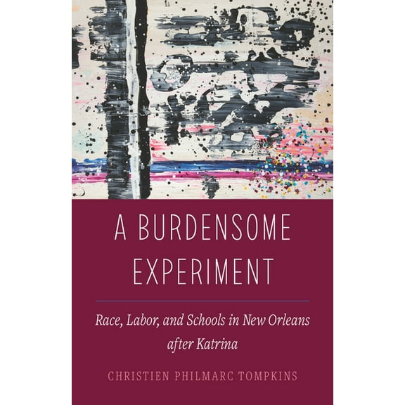 Atelier: Ethnographic Inquiry in the Twe A Burdensome Experiment: Race, Labor, and Schools in New Orleans After Katrina Volume 18, (Paperback)