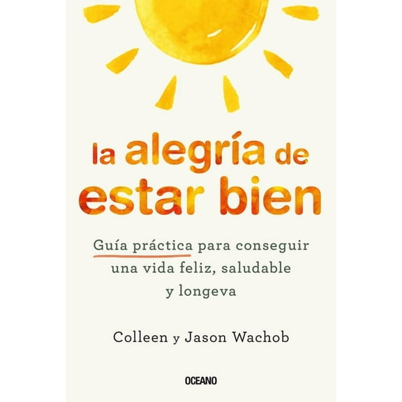 La AlegrÃa de Estar Bien. GuÃa Práctica Para Conseguir Una Vida Feliz, Saludable Y Longeva, (Paperback)
