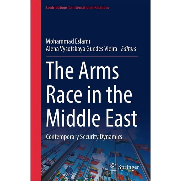 Contributions to International Relations The Arms Race in the Middle East: Contemporary Security Dynamics, (Hardcover)