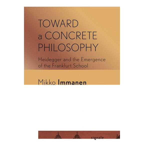 Signale: Modern German Letters, Cultures Toward a Concrete Philosophy: Heidegger and the Emergence of the Frankfurt School, (Paperback)