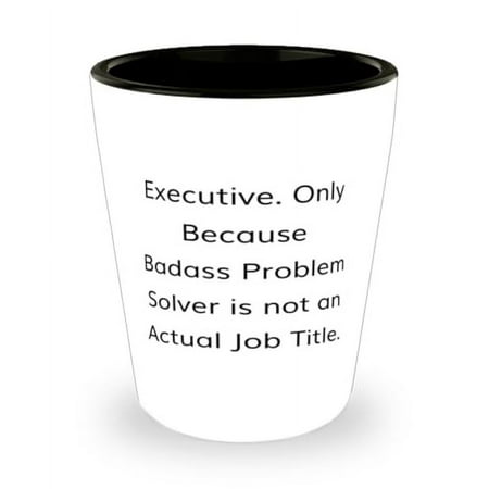 

Executive. Only Because Badass Problem Solver. Executive Shot Glass Fun Executive Gifts Ceramic Cup For Men Women from Friends Unique executive gifts Cool corporate gifts Personalized executive