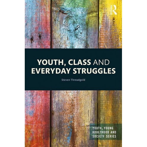 Youth, Young Adulthood and Society Youth, Class and Everyday Struggles, (Hardcover)