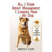 All I Know About Management I Learned from My Dog : The Real Story of Angel, a Rescued Golden Retriever, Who Inspired the New Four Golden Rules of Management (Hardcover)