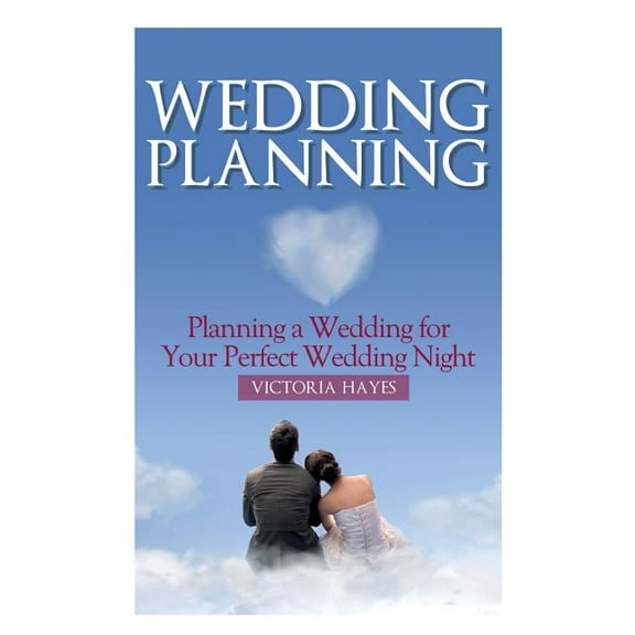 Wedding Planning: Planning a Wedding for Your Perfect Wedding Night, (Paperback)
