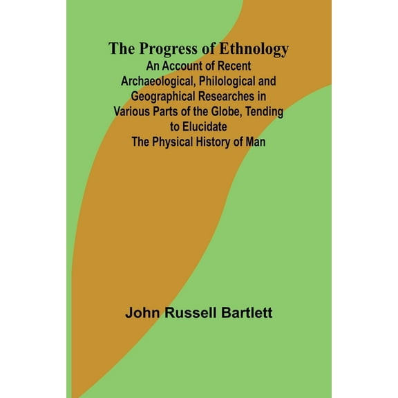 The Progress of Ethnology; An Account of Recent Archaeological, Philological and Geographical Researches in Various Part, (Paperback)