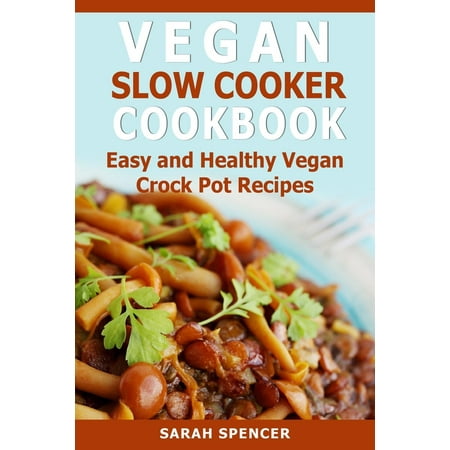Vegan Slow Cooker Cookbook: Easy and Healthy Vegan Crock Pot Recipes