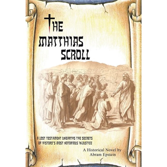 The Matthias Scroll: A Lost Testament Unearths the Secrets of History's Most Notorious Injustice, (Hardcover)