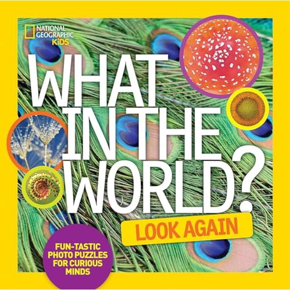 Pre-Owned What in the World: Look Again: Fun-Tastic Photo Puzzles for Curious Minds (Hardcover) 1426320809 9781426320804