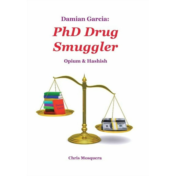 Damian Garcia : PhD Drug Smuggler: Opium & Hashish (Hardcover)