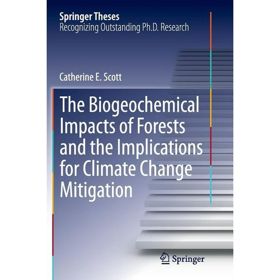 Springer Theses The Biogeochemical Impacts of Forests and the Implications for Climate Change Mitigation, (Paperback)