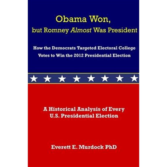 Pre-Owned Obama Won, but Romney Almost Was President: How the Democrats Targeted Electoral College Votes to Win the 2012 Presidential Election (Paperback)