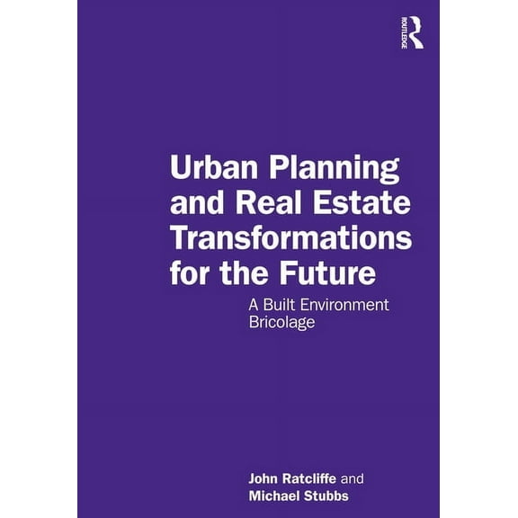 Urban Planning and Real Estate Transformations for the Future: A Built Environment Bricolage, (Paperback)