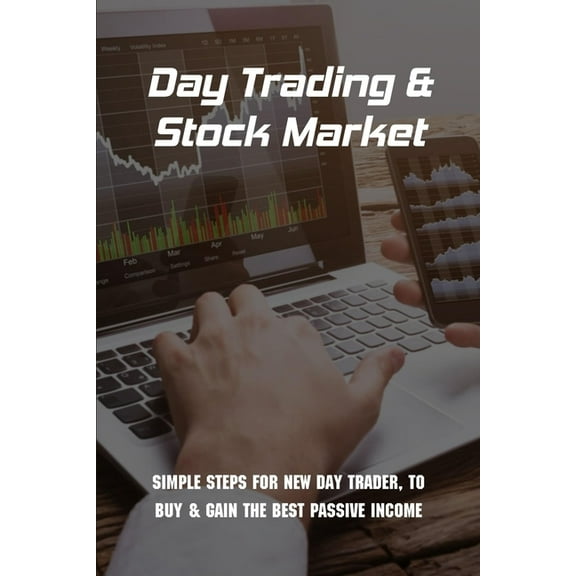 Day Trading & Stock Market: Simple Steps For New Day Trader, To Buy & Gain The Best Passive Income: Stock Investing (Paperback)