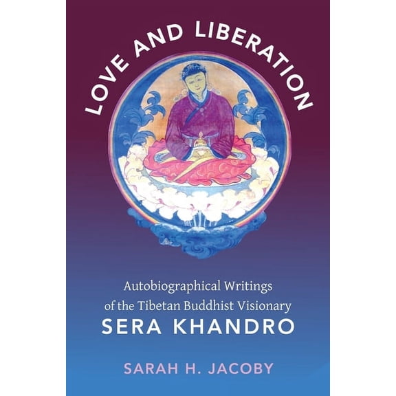 Love and Liberation: Autobiographical Writings of the Tibetan Buddhist Visionary Sera Khandro, (Hardcover)