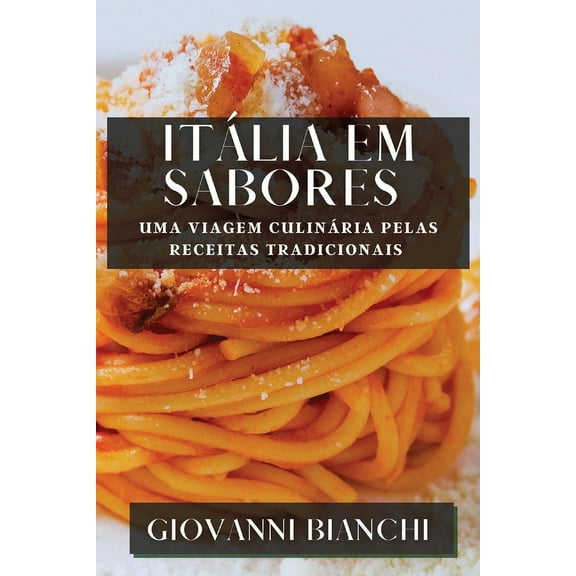 ItÃ¡lia em Sabores: Uma Viagem CulinÃ¡ria pelas Receitas Tradicionais, (Paperback)
