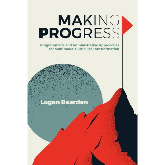 Making Progress: Programmatic and Administrative Approaches for Multimodal Curricular Transformation, (Paperback)