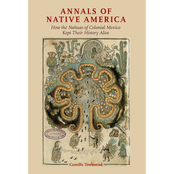 Annals of Native America: How the Nahuas of Colonial Mexico Kept Their History Alive, (Paperback)
