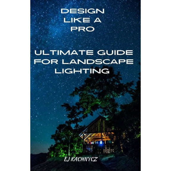 Ultimate guide for landscape lighting: Design Like a Pro! (Paperback)