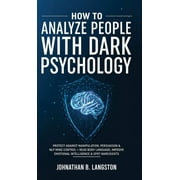 How To Analyze People With Dark Psychology : Protect Against Manipulation, Persuasion & NLP Mind Control + Read Body Language, Improve Emotional Intelligence & Spot Narcissists (Hardcover)