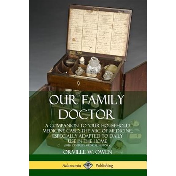 Pre-Owned Our Family Doctor: A Companion to "Our Household Medicine Case"; The ABC of Medicine, Especially Adapted to Daily Use in, (Paperback)
