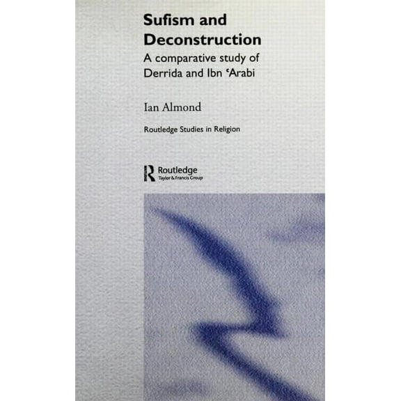 Routledge Studies in Religion Sufism and Deconstruction: A Comparative Study of Derrida and Ibn 'Arabi, Book 6, (Hardcover)