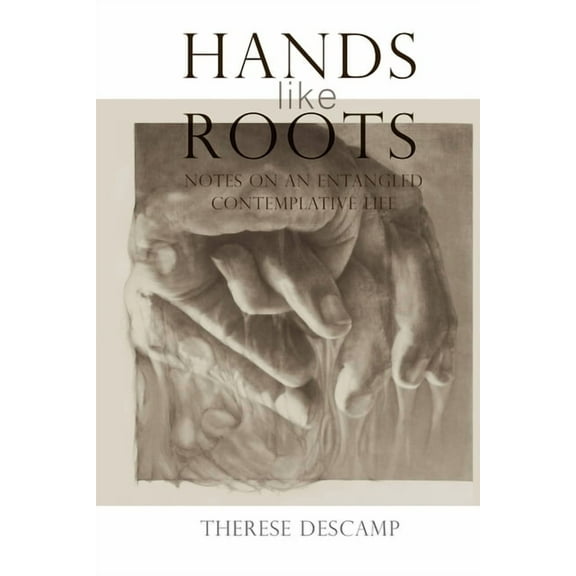 Hands Like Roots: Notes on an Entangled Contemplative Life, (Paperback)