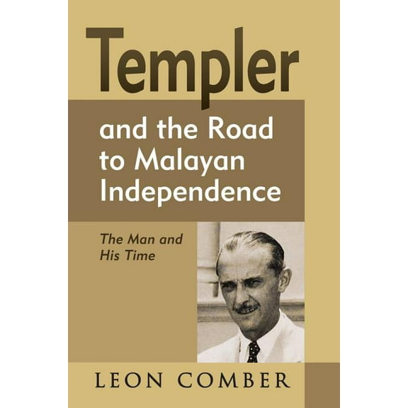 Templer and the Road to Malayan Independence: The Man and His Time (Paperback)
