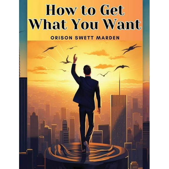 How to Get What You Want, (Paperback)