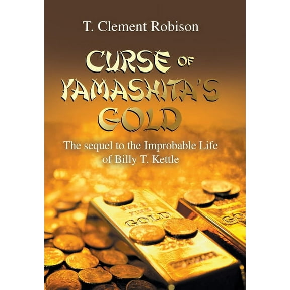 Curse of Yamashita's Gold: The Sequel to the Improbable Life of Billy T. Kettle, (Hardcover)