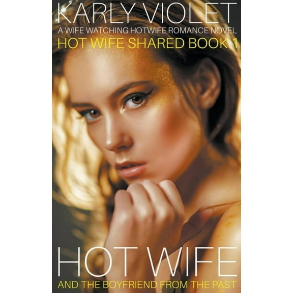 Hot Wife Shared Hotwife And The Boyfriend From The Past - A Wife Watching Hotwife Romance Novel, (Paperback)